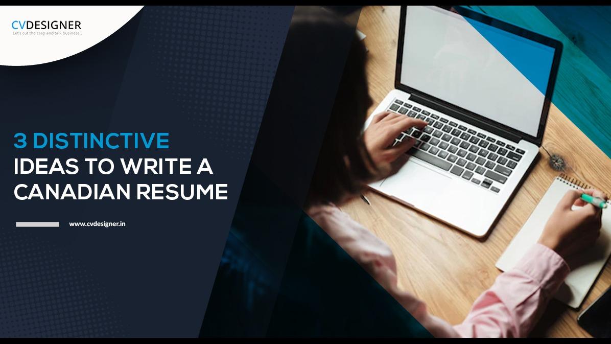 3 DISTINCTIVE IDEAS TO WRITE A CANADIAN RESUME